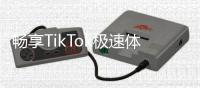 畅享TikTok极速体验，TikTok官网下载入口加速，让你告别卡顿