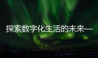 探索数字化生活的未来——no钱包下载地址，带你进入便捷新世界