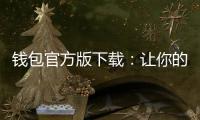 钱包官方版下载：让你的数字生活更便捷、更安全