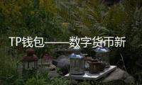 TP钱包——数字货币新时代的智能助手