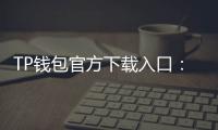 TP钱包官方下载入口：安全便捷的数字资产管理助手