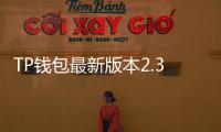 TP钱包最新版本2.3.2,数字钱包的未来已经到来!