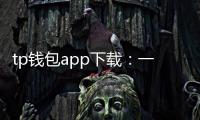 tp钱包app下载：一站式多链钱包让区块链更简单