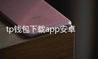 tp钱包下载app安卓版最新全面体验指南