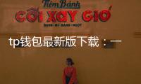 tp钱包最新版下载：一站式数字资产管理的新选择